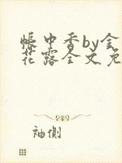 帐中香by金银花露全文免费阅读无弹窗大结局封面