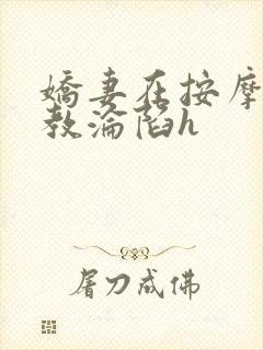 娇妻在按摩师调教沦陷h