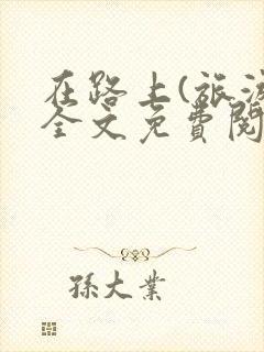 在路上(旅游)全文免费阅读笔趣阁