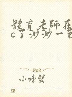 体育老师在单杠c了渺渺一节课