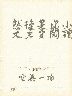 然后是你小说全文免费阅读