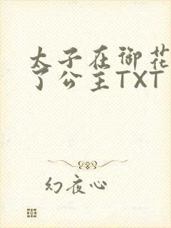 太子在御花园要了公主TXT