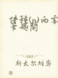 借种(n)向雾笔趣阁