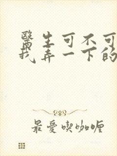 医生可不可以帮我弄一下的书