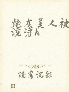 炮灰美人被男配浇灌h封面