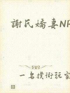 谢氏娇妻NPH