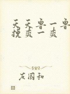 天天鲁一鲁摸一摸爽一爽