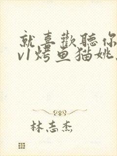 就喜欢听你叫1v1烤鱼猫姚蕊