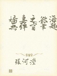 娇妻之欲海泛舟无弹窗笔趣阁