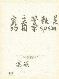 家主管教美人们的日常spsm