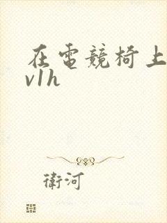 在电竞椅上做1v1h