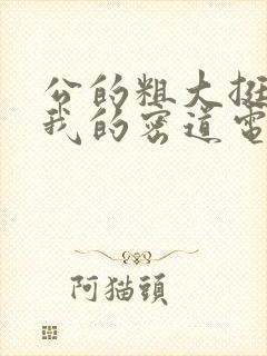 公的粗大挺进了我的密道电影院