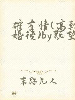 确有情(高干 婚后)by既望笔趣阁