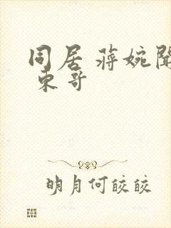 同居 蒋婉闻烬 东哥