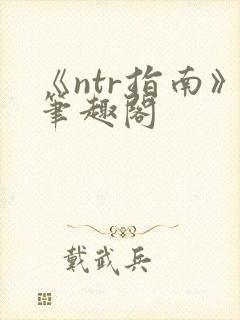 《ntr指南》笔趣阁
