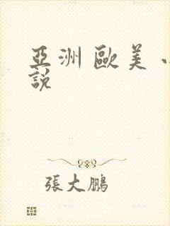 亚洲 欧美 小说