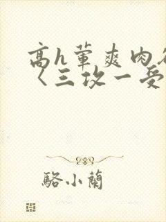 高h荤爽肉欲文〈三攻一受封面
