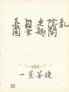 长日光阴乱作一团笔趣阁