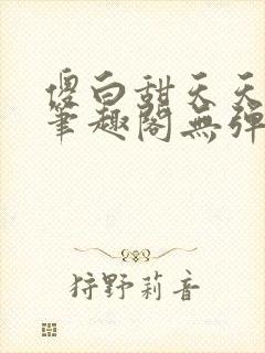 傻白甜天天挨 笔趣阁无弹窗