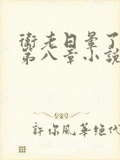 卫老日晕了淑蓉第八章小说