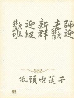 欢迎新老师加入班级群欢迎词