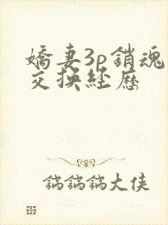 娇妻3p销魂的交换经历
