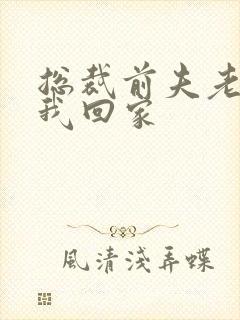 总裁前夫老婆跟我回家