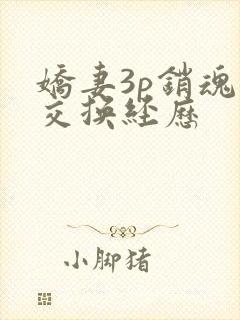 娇妻3p销魂的交换经历