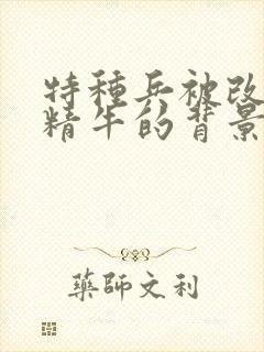 特种兵被改造成精牛的背景故事