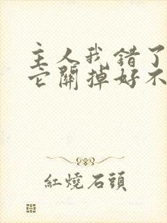 主人我错了请把它关掉好不好