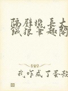 隔壁机长大叔是饿狼笔趣阁