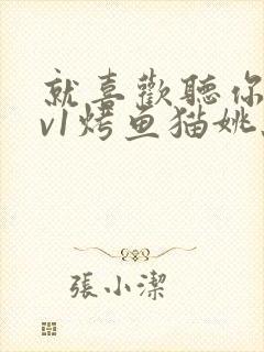 就喜欢听你叫1v1烤鱼猫姚蕊