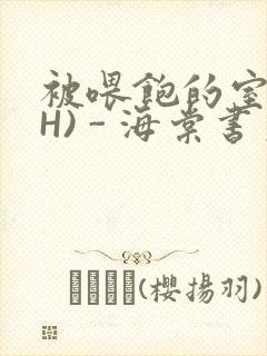 被喂饱的室友(H) - 海棠书房