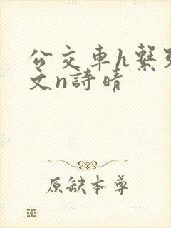 公交车h系列辣文n诗晴