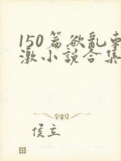 150篇欲乱刺激小说合集封面