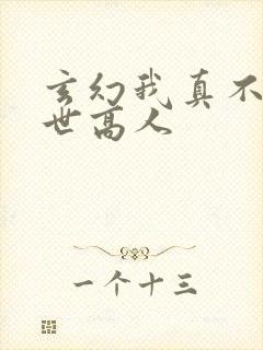 玄幻我真不是盖世高人