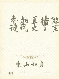 参加直播做综艺后我火了完整版