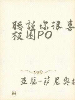 听说你很喜欢我校园PO