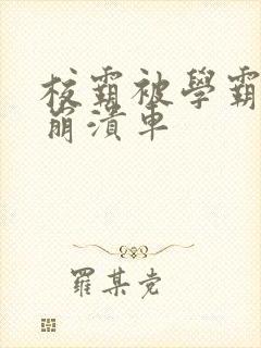 校霸被学霸玩到崩溃车封面