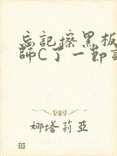 忘记擦黑板被老师C了一节课