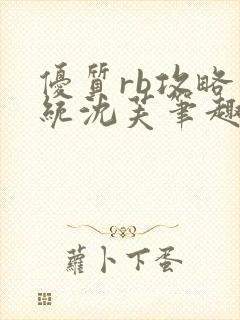 优质rb攻略系统沈芙笔趣阁