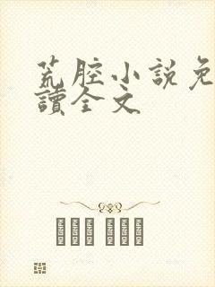 荒腔小说免费阅读全文