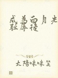 成为白月光界的耻辱后