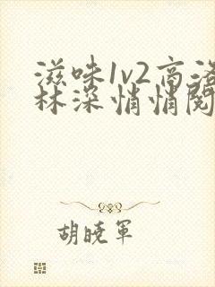 滋味1v2商洛林深悄悄阅读