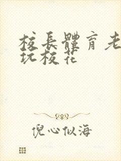 校长体育老师共玩校花封面