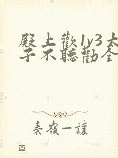 殿上欢1v3太子不听劝全文