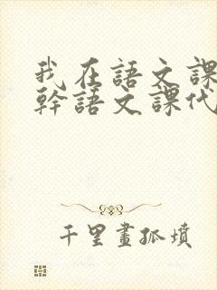 我在语文课上强干语文课代表