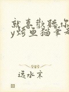 就喜欢听你叫by烤鱼猫笔趣阁