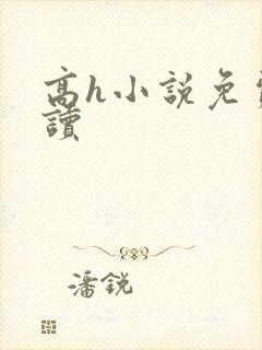 高h小说免费阅读