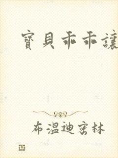 宝贝乖乖让我爱